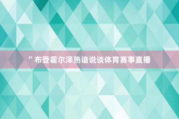 ”布登霍尔泽熟谙说谈体育赛事直播