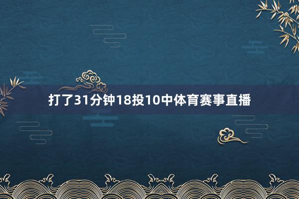 打了31分钟18投10中体育赛事直播