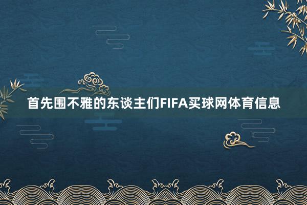 首先围不雅的东谈主们FIFA买球网体育信息